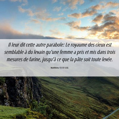 Picture 06 - Matthieu 13:33 LSG - Il leur dit cette autre parabole: Le royaume des - Bible Verse Picture