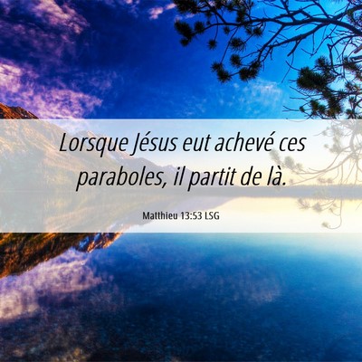 Picture 06 - Matthieu 13:53 LSG - Lorsque Jésus eut achevé ces paraboles, il - Bible Verse Picture