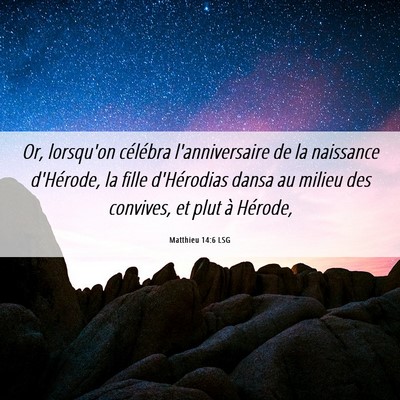 Picture 06 - Matthieu 14:6 LSG - Or, lorsqu'on célébra l'anniversaire de la - Bible Verse Picture