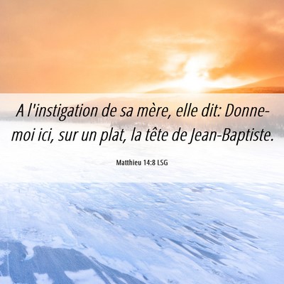 Picture 06 - Matthieu 14:8 LSG - A l'instigation de sa mère, elle dit: Donne-moi - Bible Verse Picture