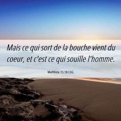 Picture 06 - Matthieu 15:18 LSG - Mais ce qui sort de la bouche vient du coeur, et - Bible Verse Picture
