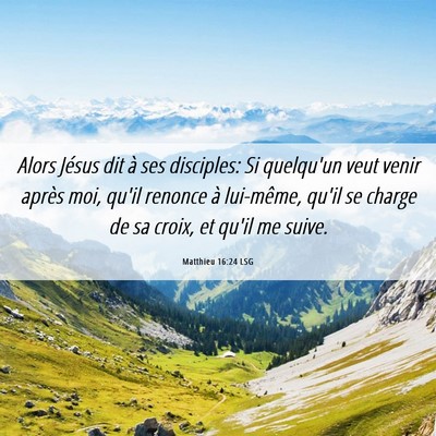 Picture 06 - Matthieu 16:24 LSG - Alors Jésus dit à ses disciples: Si quelqu'un - Bible Verse Picture