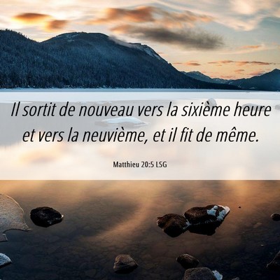 Picture 06 - Matthieu 20:5 LSG - Il sortit de nouveau vers la sixième heure et - Bible Verse Picture