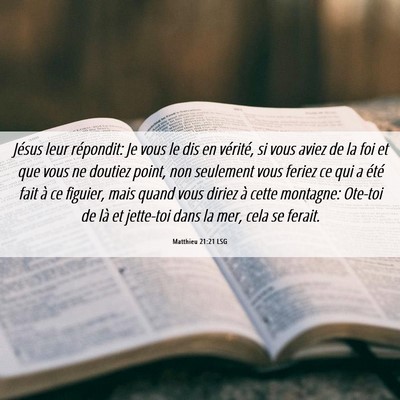 Picture 06 - Matthieu 21:21 LSG - Jésus leur répondit: Je vous le dis en - Bible Verse Picture