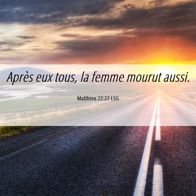 Picture 06 - Matthieu 22:27 LSG - Après eux tous, la femme mourut - Bible Verse Picture