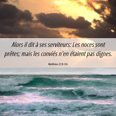 Picture 06 - Matthieu 22:8 LSG - Alors il dit à ses serviteurs: Les noces sont - Bible Verse Picture