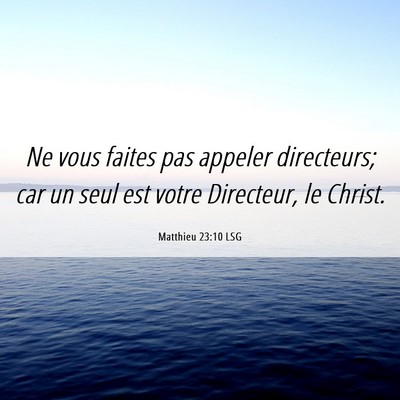 Picture 06 - Matthieu 23:10 LSG - Ne vous faites pas appeler directeurs; car un - Bible Verse Picture