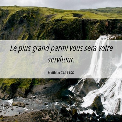 Picture 06 - Matthieu 23:11 LSG - Le plus grand parmi vous sera votre - Bible Verse Picture