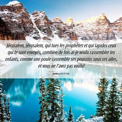 Picture 06 - Matthieu 23:37 LSG - Jérusalem, Jérusalem, qui tues les prophètes - Bible Verse Picture