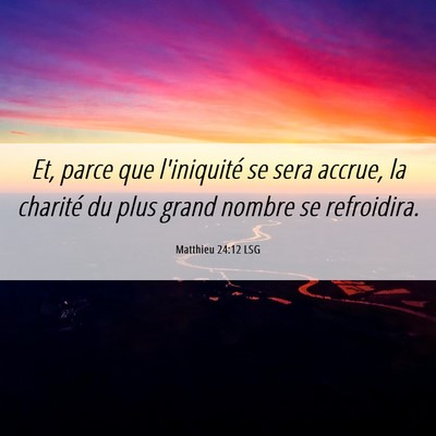 Picture 06 - Matthieu 24:12 LSG - Et, parce que l'iniquité se sera accrue, la - Bible Verse Picture