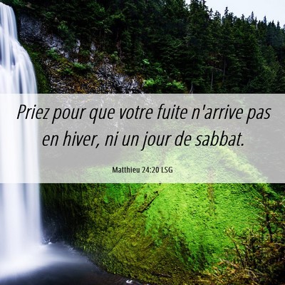 Picture 06 - Matthieu 24:20 LSG - Priez pour que votre fuite n'arrive pas en hiver, - Bible Verse Picture