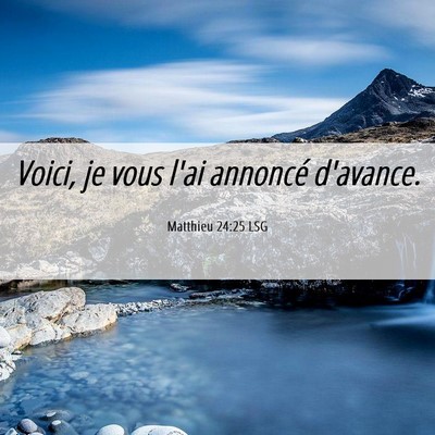Picture 06 - Matthieu 24:25 LSG - Voici, je vous l'ai annoncé - Bible Verse Picture