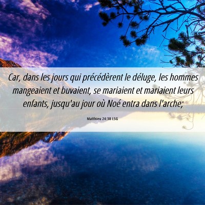 Picture 06 - Matthieu 24:38 LSG - Car, dans les jours qui précédèrent le - Bible Verse Picture