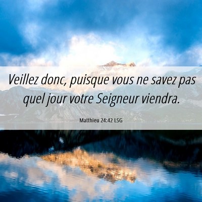 Picture 06 - Matthieu 24:42 LSG - Veillez donc, puisque vous ne savez pas quel jour - Bible Verse Picture