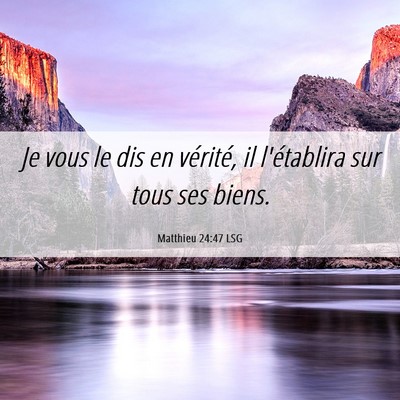 Picture 06 - Matthieu 24:47 LSG - Je vous le dis en vérité, il l'établira sur - Bible Verse Picture