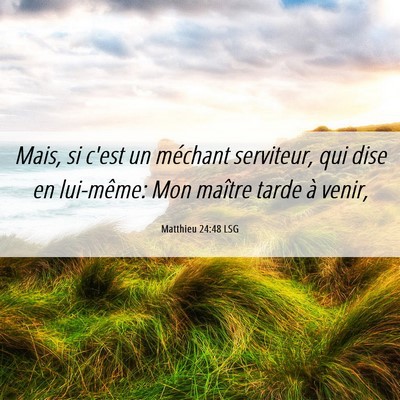 Picture 06 - Matthieu 24:48 LSG - Mais, si c'est un méchant serviteur, qui dise en - Bible Verse Picture