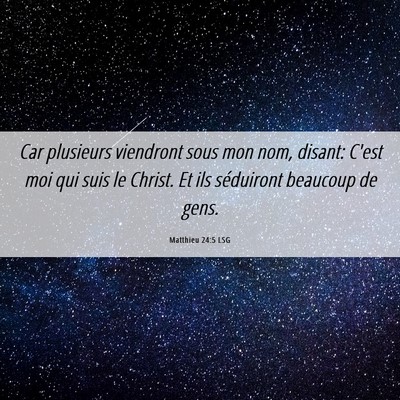 Picture 06 - Matthieu 24:5 LSG - Car plusieurs viendront sous mon nom, disant: - Bible Verse Picture