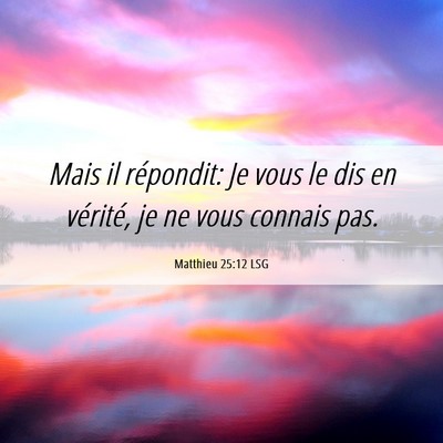 Picture 06 - Matthieu 25:12 LSG - Mais il répondit: Je vous le dis en vérité, je - Bible Verse Picture