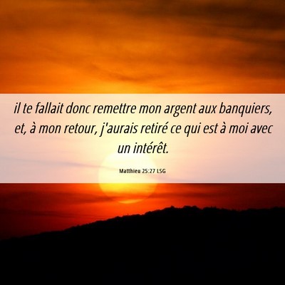 Picture 06 - Matthieu 25:27 LSG - il te fallait donc remettre mon argent aux - Bible Verse Picture