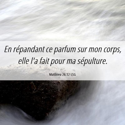 Picture 06 - Matthieu 26:12 LSG - En répandant ce parfum sur mon corps, elle l'a - Bible Verse Picture