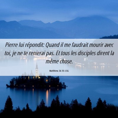 Picture 06 - Matthieu 26:35 LSG - Pierre lui répondit: Quand il me faudrait mourir - Bible Verse Picture
