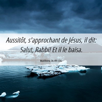 Picture 06 - Matthieu 26:49 LSG - Aussitôt, s'approchant de Jésus, il dit: Salut, - Bible Verse Picture