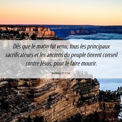 Picture 06 - Matthieu 27:1 LSG - Dès que le matin fut venu, tous les principaux - Bible Verse Picture