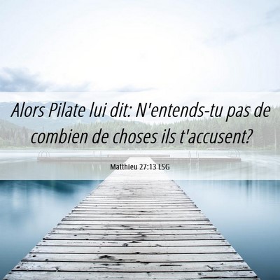 Picture 06 - Matthieu 27:13 LSG - Alors Pilate lui dit: N'entends-tu pas de combien - Bible Verse Picture