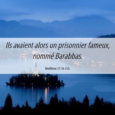 Picture 06 - Matthieu 27:16 LSG - Ils avaient alors un prisonnier fameux, nommé - Bible Verse Picture