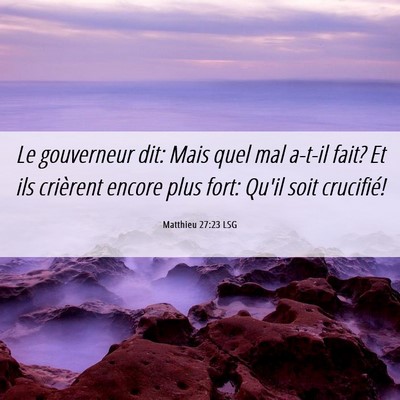 Picture 06 - Matthieu 27:23 LSG - Le gouverneur dit: Mais quel mal a-t-il fait? Et - Bible Verse Picture