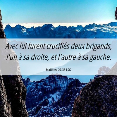 Picture 06 - Matthieu 27:38 LSG - Avec lui furent crucifiés deux brigands, l'un à - Bible Verse Picture