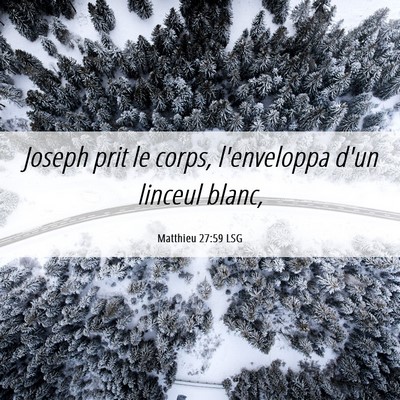 Picture 06 - Matthieu 27:59 LSG - Joseph prit le corps, l'enveloppa d'un linceul - Bible Verse Picture