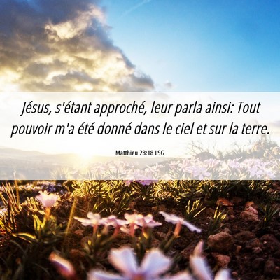 Picture 06 - Matthieu 28:18 LSG - Jésus, s'étant approché, leur parla ainsi: - Bible Verse Picture