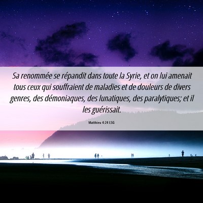 Picture 06 - Matthieu 4:24 LSG - Sa renommée se répandit dans toute la Syrie, et - Bible Verse Picture
