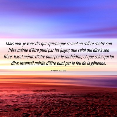 Picture 06 - Matthieu 5:22 LSG - Mais moi, je vous dis que quiconque se met en - Bible Verse Picture