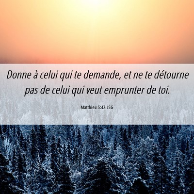 Picture 06 - Matthieu 5:42 LSG - Donne à celui qui te demande, et ne te détourne - Bible Verse Picture