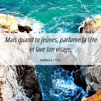 Picture 06 - Matthieu 6:17 LSG - Mais quand tu jeûnes, parfume ta tête et lave - Bible Verse Picture