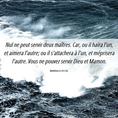 Picture 06 - Matthieu 6:24 LSG - Nul ne peut servir deux maîtres. Car, ou il - Bible Verse Picture