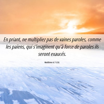 Picture 06 - Matthieu 6:7 LSG - En priant, ne multipliez pas de vaines paroles, - Bible Verse Picture