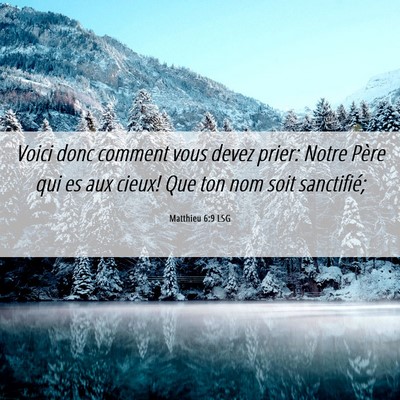 Picture 06 - Matthieu 6:9 LSG - Voici donc comment vous devez prier: Notre Père - Bible Verse Picture