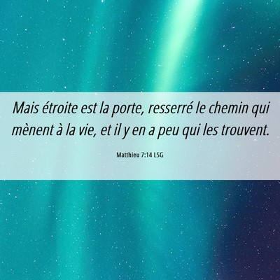 Picture 06 - Matthieu 7:14 LSG - Mais étroite est la porte, resserré le chemin - Bible Verse Picture