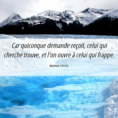 Picture 06 - Matthieu 7:8 LSG - Car quiconque demande reçoit, celui qui cherche - Bible Verse Picture