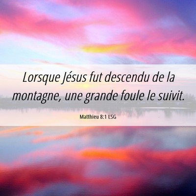 Picture 06 - Matthieu 8:1 LSG - Lorsque Jésus fut descendu de la montagne, une - Bible Verse Picture