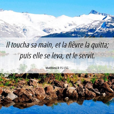 Picture 06 - Matthieu 8:15 LSG - Il toucha sa main, et la fièvre la quitta; puis - Bible Verse Picture