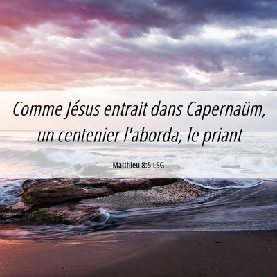 Picture 06 - Matthieu 8:5 LSG - Comme Jésus entrait dans Capernaüm, un - Bible Verse Picture