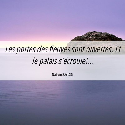 Picture 06 - Nahum 2:6 LSG - Les portes des fleuves sont ouvertes, Et le - Bible Verse Picture