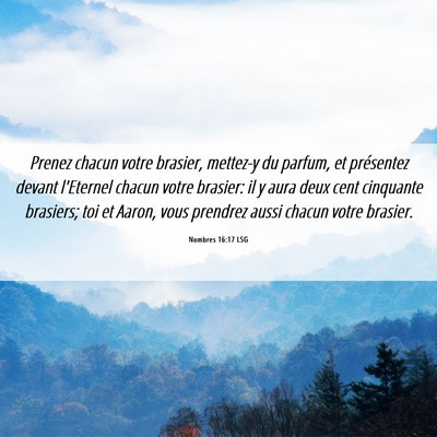 Picture 06 - Nombres 16:17 LSG - Prenez chacun votre brasier, mettez-y du parfum, - Bible Verse Picture
