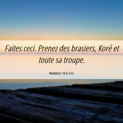 Picture 06 - Nombres 16:6 LSG - Faites ceci. Prenez des brasiers, Koré et toute - Bible Verse Picture