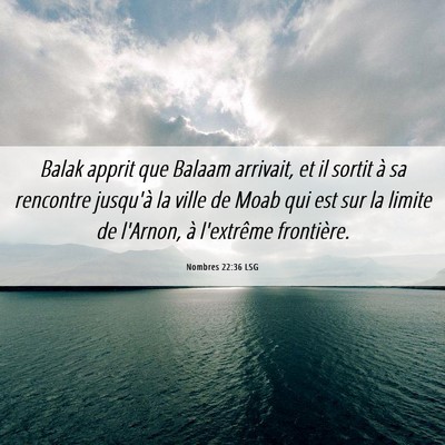 Picture 06 - Nombres 22:36 LSG - Balak apprit que Balaam arrivait, et il sortit à - Bible Verse Picture