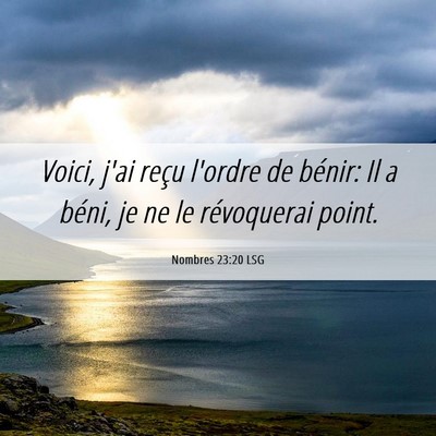Picture 06 - Nombres 23:20 LSG - Voici, j'ai reçu l'ordre de bénir: Il a béni, - Bible Verse Picture